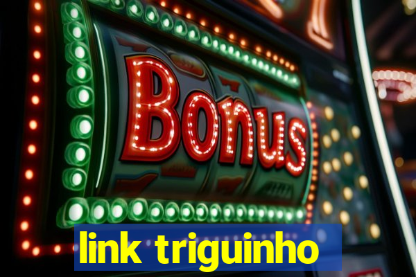 link triguinho